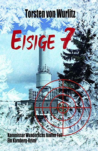 Eisige 7: Kommissar Wunderlichs fünfter Fall - Ein Kornberg-Krimi: Kommissar Wunderlichs fnfter Fall - Ein Kornberg-Krimi