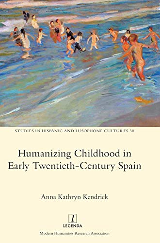 Humanizing Childhood in Early Twentieth-Century Spain (Studies in Hispanic and Lusophone Cultures, Band 30)