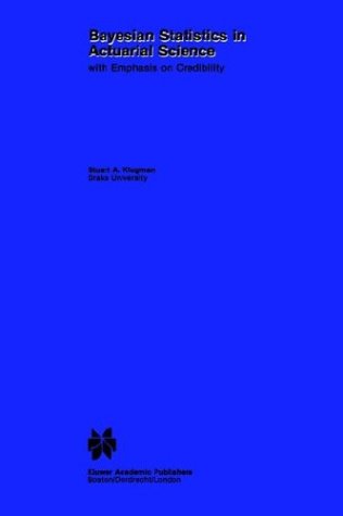 Bayesian Statistics in Actuarial Science: with Emphasis on Credibility (Huebner International Series on Risk, Insurance and Economic Security)