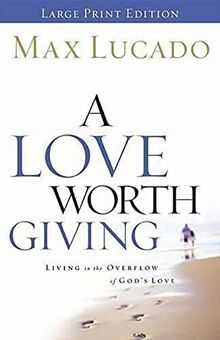 A Love Worth Giving: Living in the Overflow of God's Love