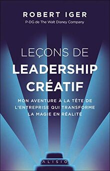 Leçons de leadership créatif : mon aventure à la tête de l'entreprise qui transforme la magie en réalité