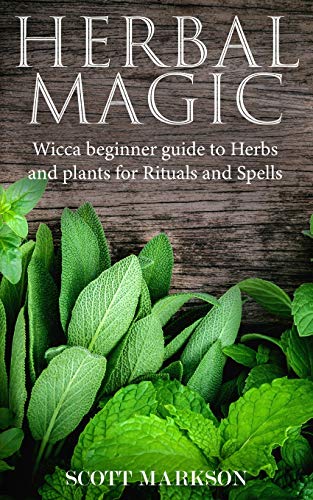 Scott Markson Herbal Magic, Wicca Beginner Guide To Herbs And Plants For Rituals And Spells