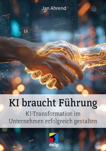 KI braucht Führung: KI-Transformation im Unternehmen erfolgreich gestalten (mitp Business)