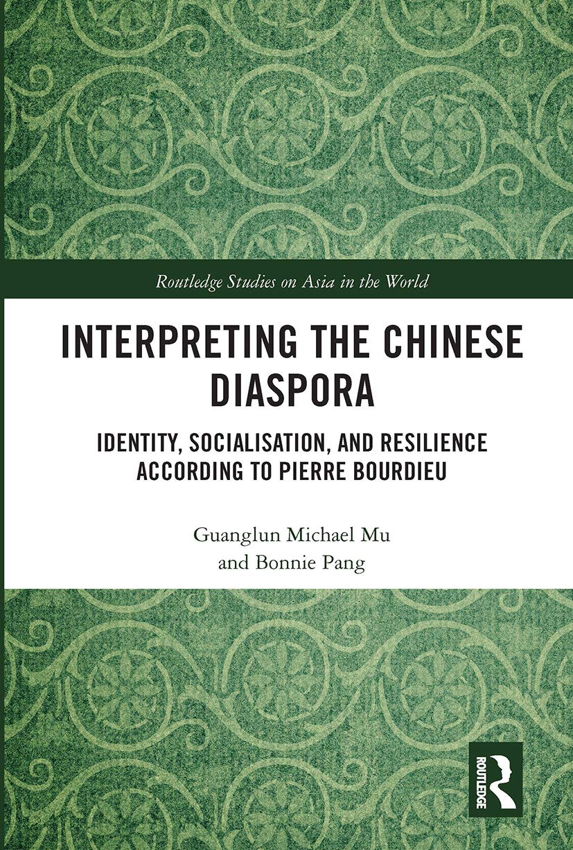 Interpreting the Chinese Diaspora: Identity, Socialisation, and Resilience According to Pierre Bourdieu (Routledge Studies on Asia in the World)