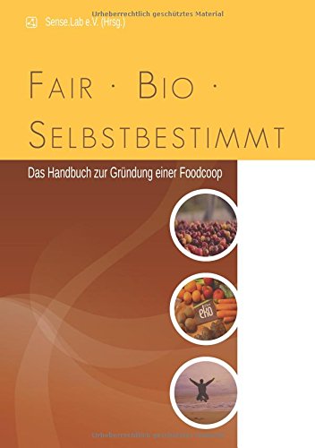 fair, bio, selbstbestimmt: Das Handbuch zur Gründung einer Food-Coop