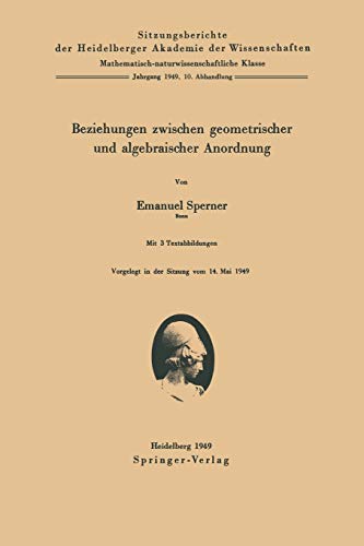 Beziehungen zwischen geometrischer und algebraischer Anordnung (Sitzungsberichte der Heidelberger Akademie der Wissenschaften, 1949 / 10, Band 10)
