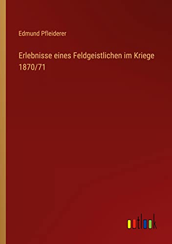Erlebnisse eines Feldgeistlichen im Kriege 1870/71