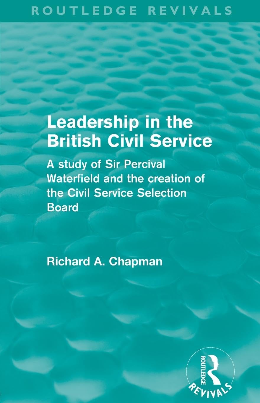 Leadership in the British Civil Service (Routledge Revivals): A study of Sir Percival Waterfield and the creation of the Civil Service Selection Board