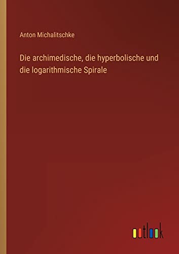 Die archimedische, die hyperbolische und die logarithmische Spirale