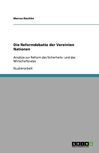 Die Reformdebatte der Vereinten Nationen: Ansätze zur Reform des Sicherheits- und des Wirtschaftsrates