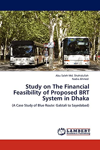 Study on The Financial Feasibility of Proposed BRT System in Dhaka: (A Case Study of Blue Route: Gabtali to Sayedabad)