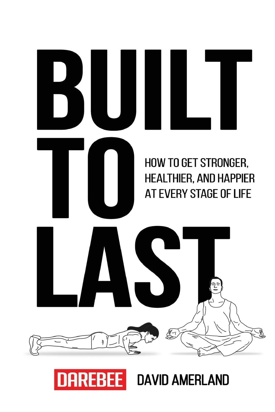 David Amerland Built To Last, How To Get Stronger, Healthier, And Happier At Every Stage Of Life