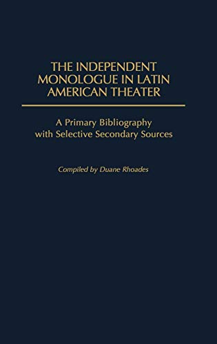 The Independent Monologue in Latin American Theater: A Primary Bibliography with Selective Secondary Sources (Bibliographies and Indexes in World Literature)