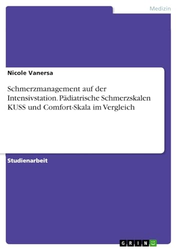 Schmerzmanagement auf der Intensivstation. Pädiatrische Schmerzskalen KUSS und Comfort-Skala im Vergleich