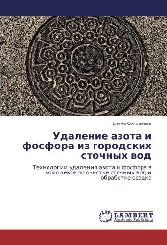 Удаление азота и фосфора из городских сточных вод: Технологии удаления азота и фосфора в комплексе по очистке сточных вод и обработке осадка: ... po ochistke stochnyh wod i obrabotke osadka