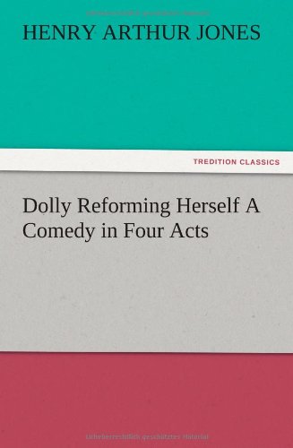 Dolly Reforming Herself A Comedy in Four Acts