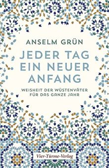 Jeder Tag ein neuer Anfang. Die Weisheit der Wüstenväter für das ganze Jahr