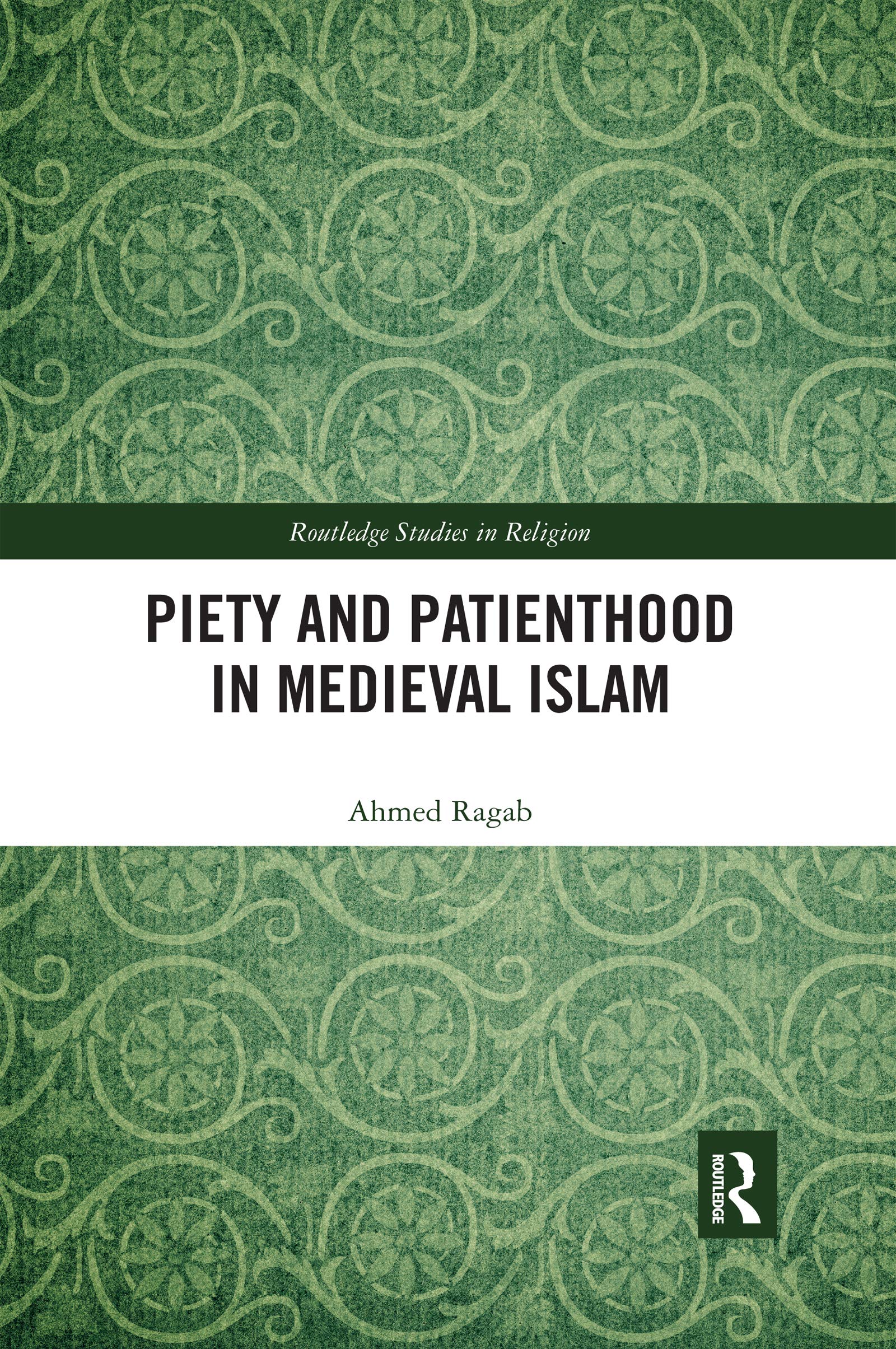 Piety and Patienthood in Medieval Islam (Routledge Studies in Religion)