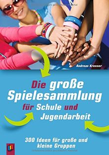 Die große Spielesammlung für Schule und Jugendarbeit: 300 Ideen für große und kleine Gruppen