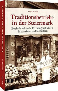 Traditionsbetriebe in der Steiermark: Beeindruckende Firmengeschichten in faszinierenden Bildern