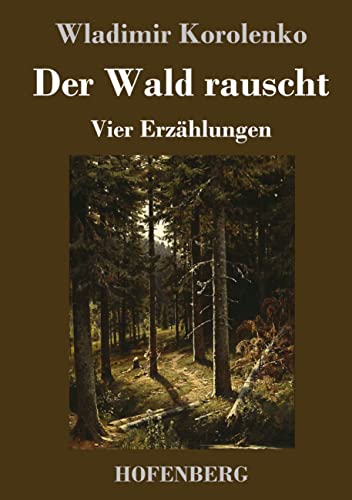 Der Wald rauscht: Vier Erzählungen: Der Wald rauscht - In der Osternacht - Der Traum des armen Makar - At-Dawan