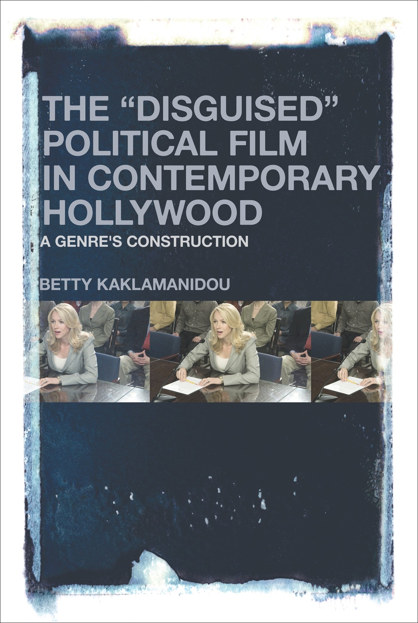 Disguised Political Film in Contemporary Hollywood, The: A Genre's Construction