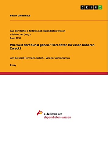 Wie weit darf Kunst gehen? Tiere töten für einen höheren Zweck?: Am Beispiel Hermann Nitsch - Wiener Aktionismus