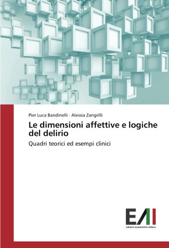 Le dimensioni affettive e logiche del delirio: Quadri teorici ed esempi clinici