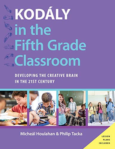 Kodály in the Fifth Grade Classroom: Developing the Creative Brain in the 21st Century (Kodaly Today Handbook Series) (Kodály Today Handbook)