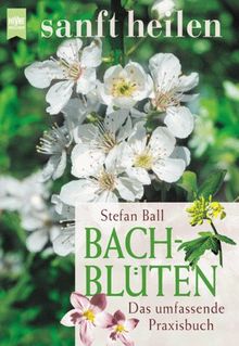 Bach- Blüten. Das umfassende Praxisbuch.