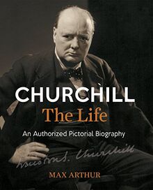 Churchill: The Life: An Authorized Pictorial Biography