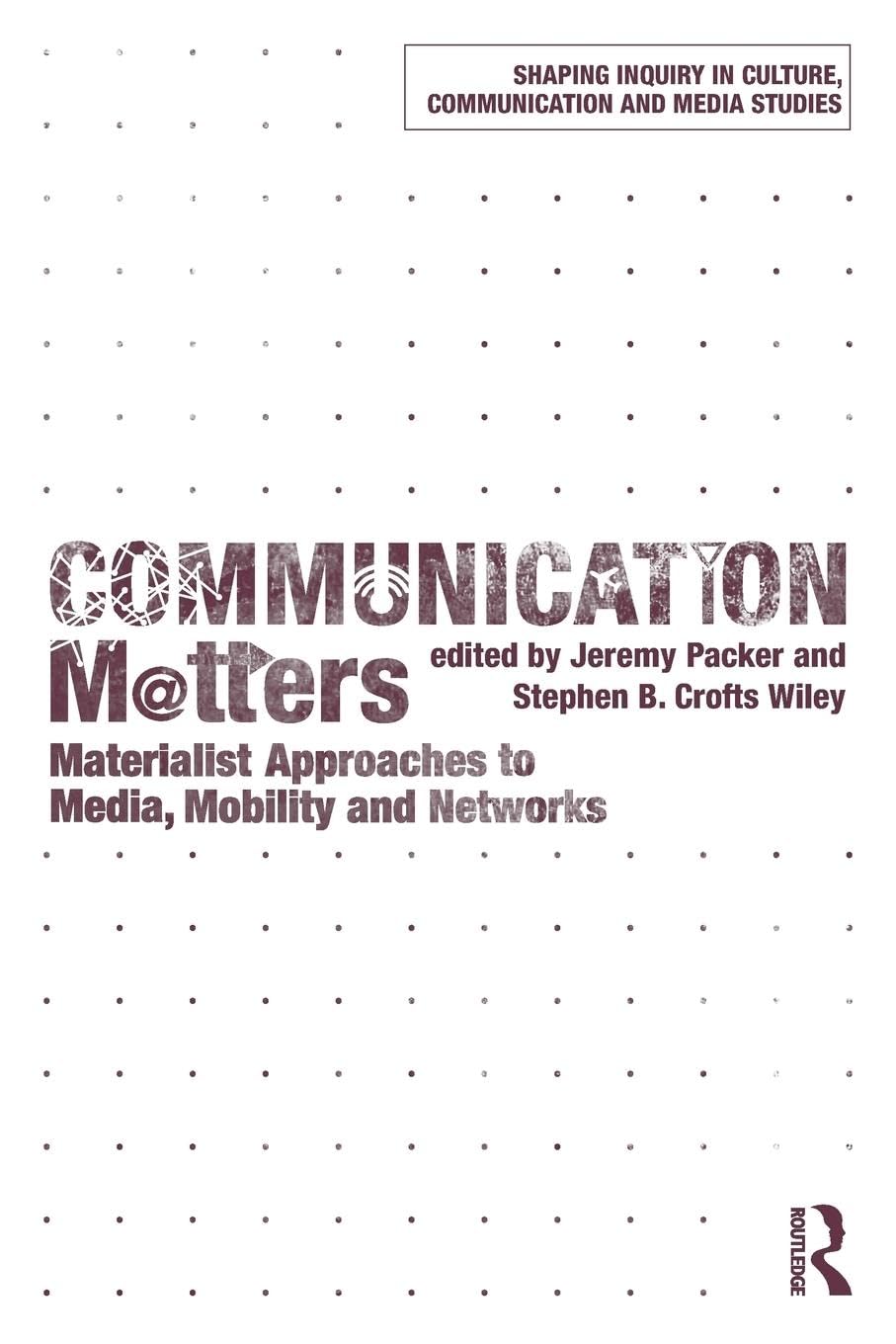 Communication Matters: Materialist Approaches to Media, Mobility and Networks (Shaping Inquiry in Culture, Communication and Media Studies)