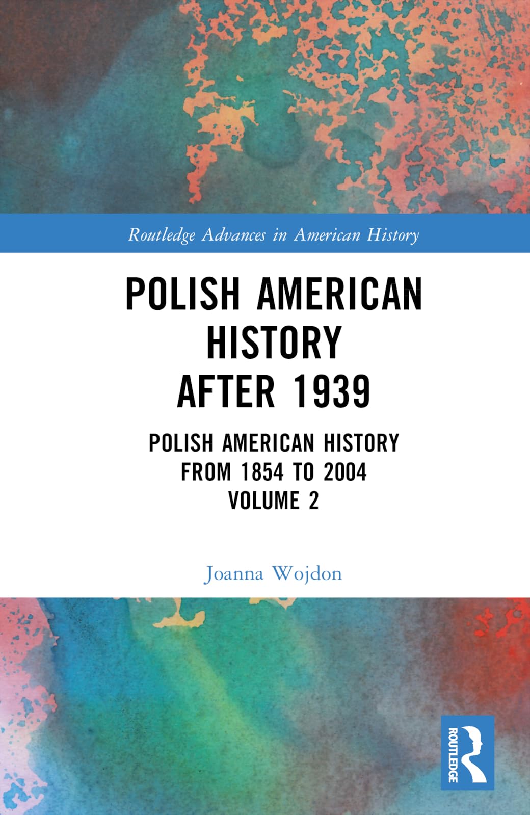 Polish American History after 1939: Polish American History from 1854 to 2004, Volume 2 (Routledge Advances in American History, 2)