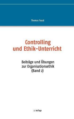 Controlling und Ethik-Unterricht: Beiträge und Übungen zur Organisationsethik (Band 2)