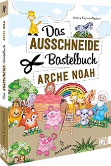 Das Ausschneide-Bastelbuch: Arche Noah – Tolle Figuren zum Basteln und Spielen, ganz einfach und kinderleicht mit Stift, Schere und Klebstoff