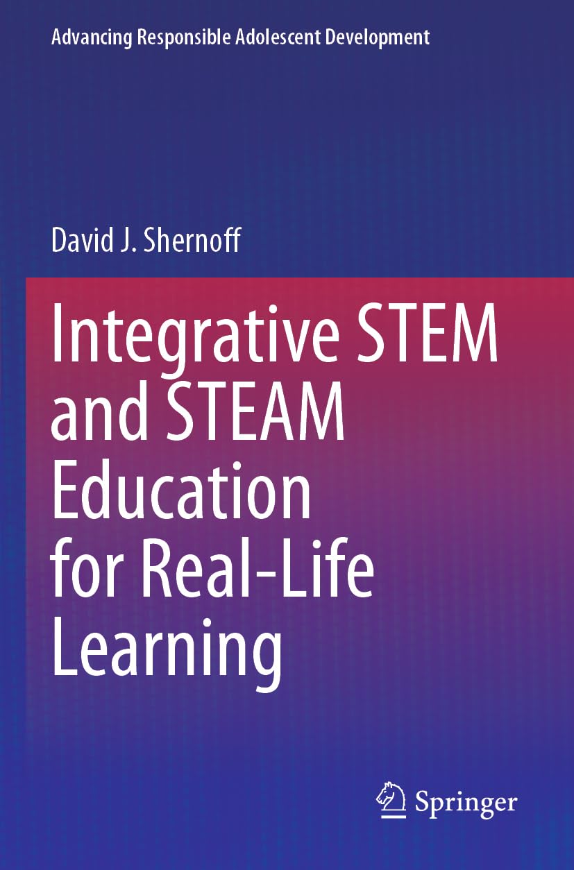 Integrative STEM and STEAM Education for Real-Life Learning (Advancing Responsible Adolescent Development)