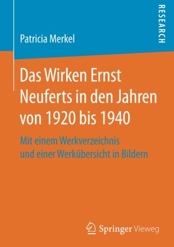 Das Wirken Ernst Neuferts in den Jahren von 1920 bis 1940: Mit einem Werkverzeichnis und einer Werkübersicht in Bildern
