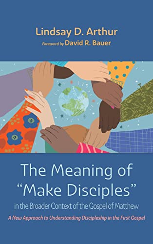 The Meaning of Make Disciples in the Broader Context of the Gospel of Matthew: A New Approach to Understanding Discipleship in the First Gospel