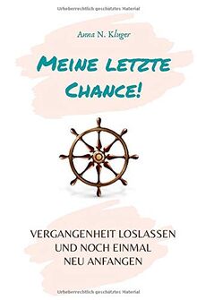 Meine letzte Chance!: Vergangenheit loslassen und neu anfangen