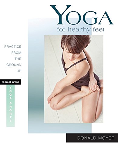 Yoga for Healthy Feet: Practice from the Ground Up (Rodmell Press Yoga Shorts)