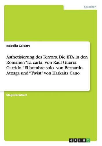 Ästhetisierung des Terrors. Die ETA in den Romanen La carta¿ von Raúl Guerra Garrido, El hombre solo¿ von Bernardo Atxaga und Twist von Harkaitz Cano