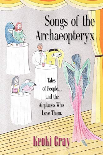 Songs of the Archaeopteryx: Tales of People...and the Airplanes Who Love Them