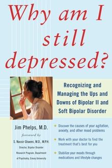 Why am I Still Depressed?: Recognizing and Managing the Ups and Downs of Bipolar II and Soft Bipolar Disorder