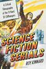 Science Fiction Serials: A Critical Filmography of the 31 Hard SF Cliffhangers; With an Appendix of the 37 Serials with Slight SF Content