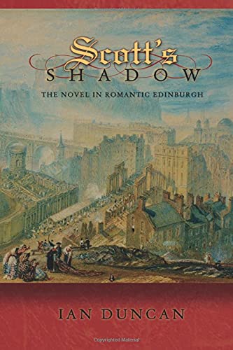Scott's Shadow: The Novel in Romantic Edinburgh (Literature in History)