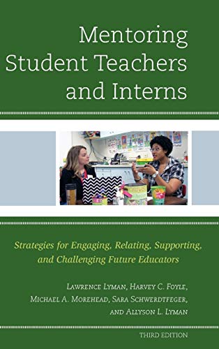 Mentoring Student Teachers and Interns: Strategies for Engaging, Relating, Supporting, and Challenging Future Educators, Third Edition
