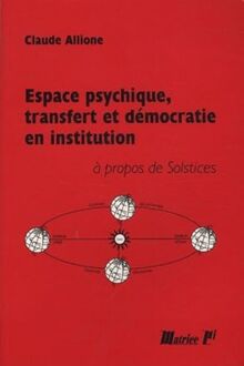 Espace psychique, transfert et démocratie en institution : Solstices ou les Espaces institutionnels