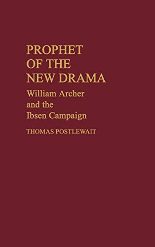 Prophet of the New Drama: William Archer and the Ibsen Campaign (Contributions in Drama & Theatre Studies)