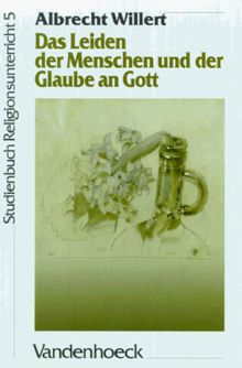 Studienbuch Religionsunterricht Sekundarstufe II. Fragen, Positionen, Impulse: Studienbuch Religionsunterricht Band 5 - Sekundarstufe II: Das Leiden der Menschen und der Glaube an Gott