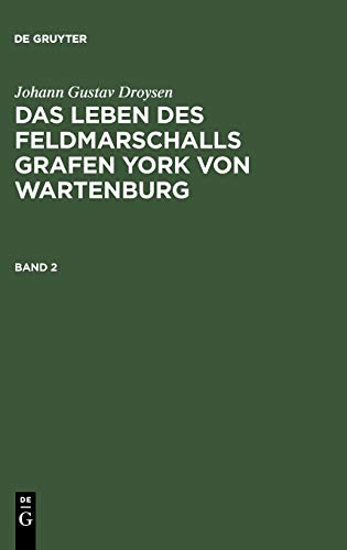 Johann Gustav Droysen: Das Leben des Feldmarschalls Grafen York von Wartenburg. Band 2